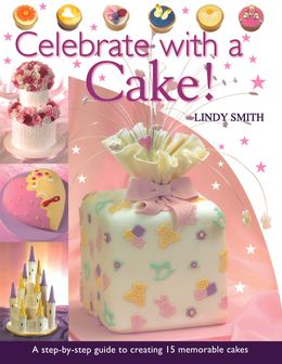 Celebrate With a Cake!: A Step-by-Step Guide to Creating 15 Memorable Cakes Supply