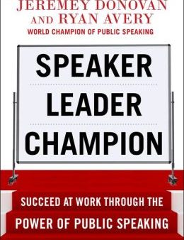 Speaker, Leader, Champion: Succeed at Work Through the Power of Public Speaking Sale