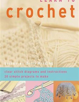 Learn to Crochet: Clear Stitch Diagrams and Instructions, 20 Simple Projects to Make For Discount