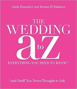 The Wedding A to Z: Everything You Need to Know ... and Stuff You Never Thought to Ask Online now