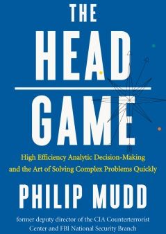 The HEAD Game: High-Efficiency Analytic Decision Making and the Art of Solving Complex Problems Quickly Fashion