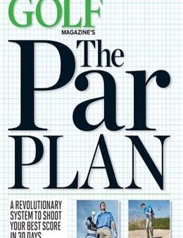 GOLF Magazine s The Par Plan: A Revolutionary System to Help You Shoot Your Best Score in 30 Days Online Hot Sale