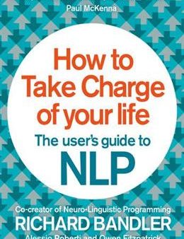 How to Take Charge of Your Life: The User s Guide to NLP Cheap