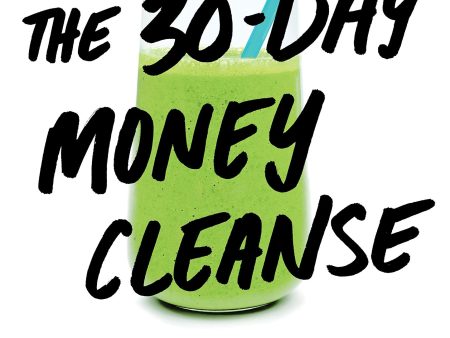 The 30-Day Money Cleanse: Take control of your finances, manage your spending, and de-stress your money for good For Discount