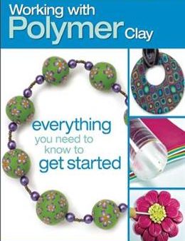 Working With Polymer Clay (The Absolute Beginners Guide) For Discount