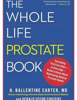 The Whole Life Prostate Book: Everything That Every Man-At Every Age-Needs to Know about Maintaining Optimal Prostate Health Online Hot Sale