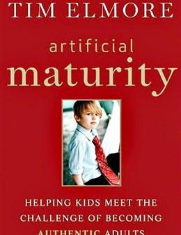 Artificial Maturity: Helping Kids Meet the Challenge of Becoming Authentic Adults on Sale