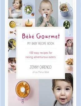 Bébé Gourmet: My Baby Recipe Book - 100 Easy Recipes for Raising Adventurous Eaters Online Hot Sale