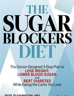 The Sugar Blockers Diet: The Doctor-Designed 3-Step Plan to Lose Weight, Lower Blood Sugar, and Beat Diabetes, While Eating the Carbs You Love Supply