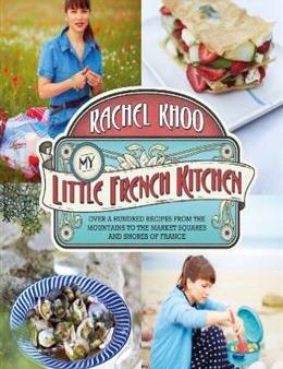 My Little French Kitchen: Over 100 Recipes from the Mountains, Market Squares and Shores of France Fashion