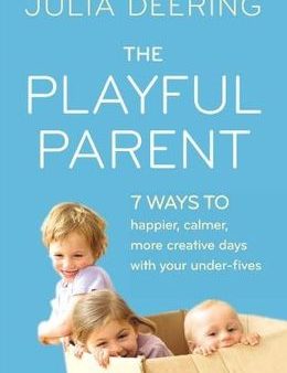 The Playful Parent: 7 Ways To Happier, Calmer, More Creative Days With Your Under-Fives Online Sale