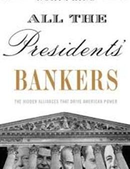 All The President s Bankers: The Hidden Alliances That Drive American Power Online